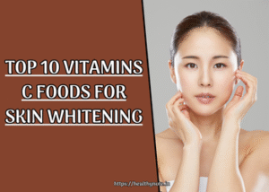 Top 10 Vitamins C Foods for Skin Whitening