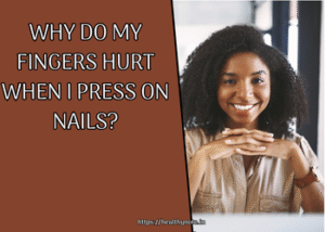 Why Do My Fingers Hurt When I Press on Nails?