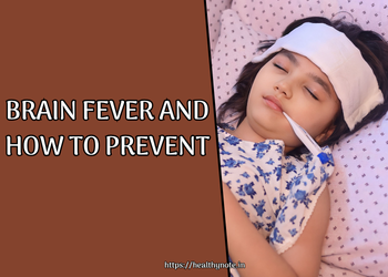 Brain fever and how to prevent