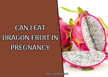 Can I Eat Dragon Fruit in Pregnancy