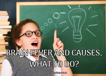 Brain fever and causes, What to do?
